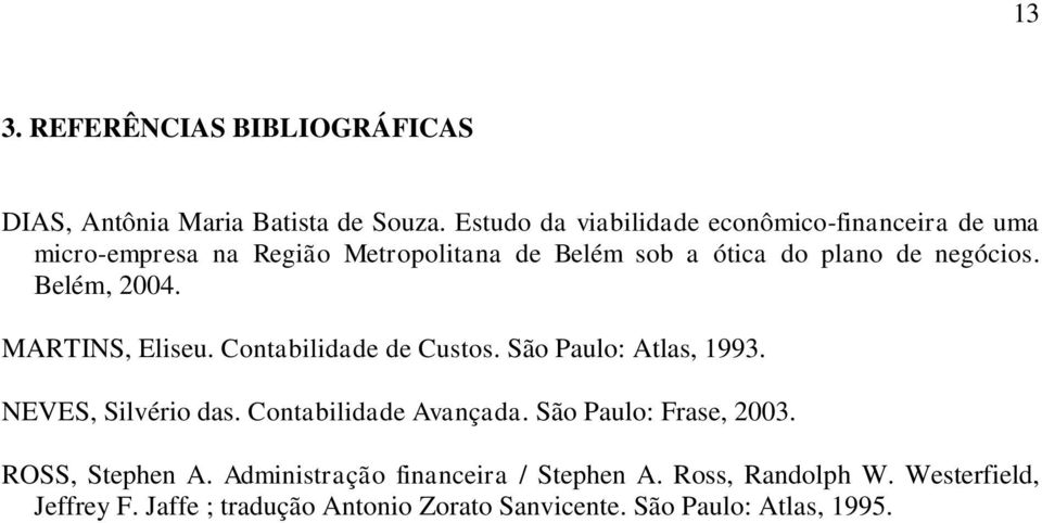 negócios. Belém, 2004. MARTINS, Eliseu. Contabilidade de Custos. São Paulo: Atlas, 1993. NEVES, Silvério das.