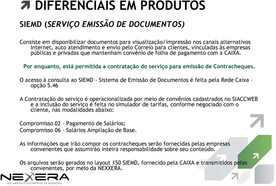 O acesso à consulta ao SIEMD - Sistema de Emissão de Documentos é feita pela Rede Caixa opção 5.