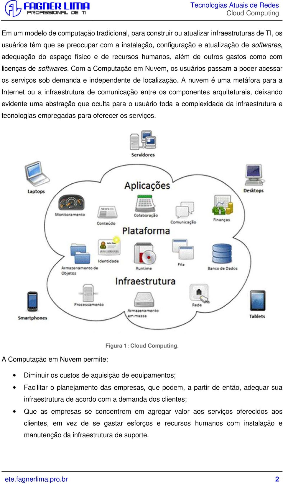 Com a Computação em Nuvem, os usuários passam a poder acessar os serviços sob demanda e independente de localização.