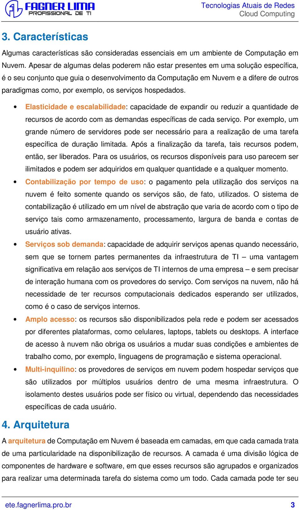 serviços hospedados. Elasticidade e escalabilidade: capacidade de expandir ou reduzir a quantidade de recursos de acordo com as demandas específicas de cada serviço.