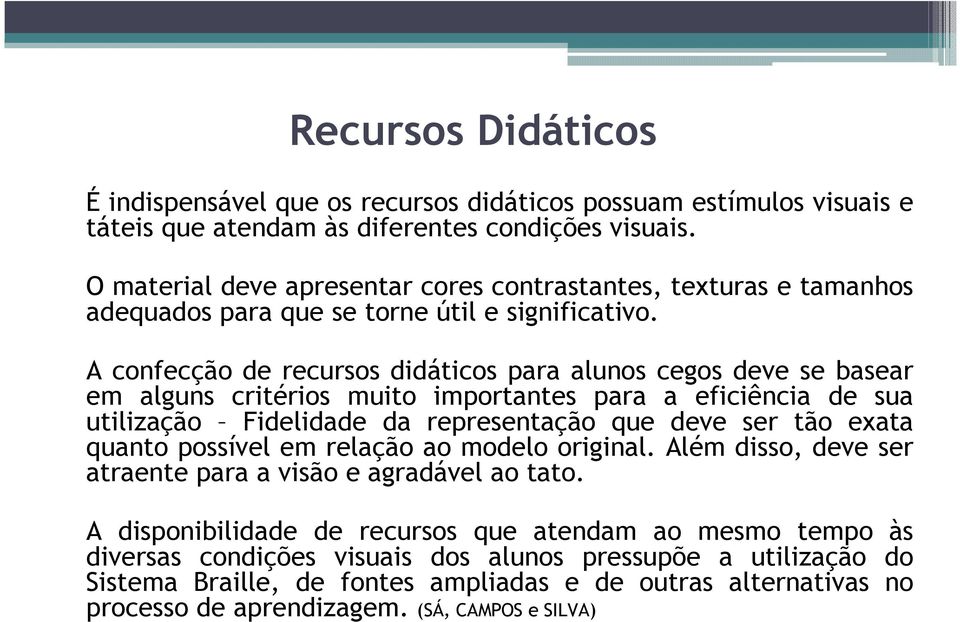 A confecção de recursos didáticos para alunos cegos deve se basear em alguns critérios muito importantes para a eficiência de sua utilização Fidelidade da representação que deve ser tão exata quanto