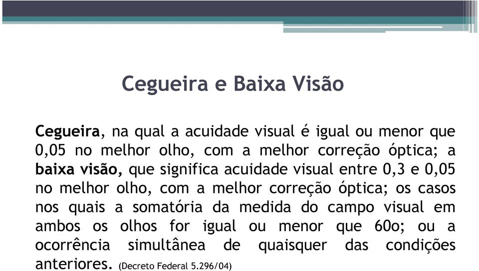 melhor correção óptica; os casos nos quais a somatória da medida do campo visual em ambos os olhos for igual