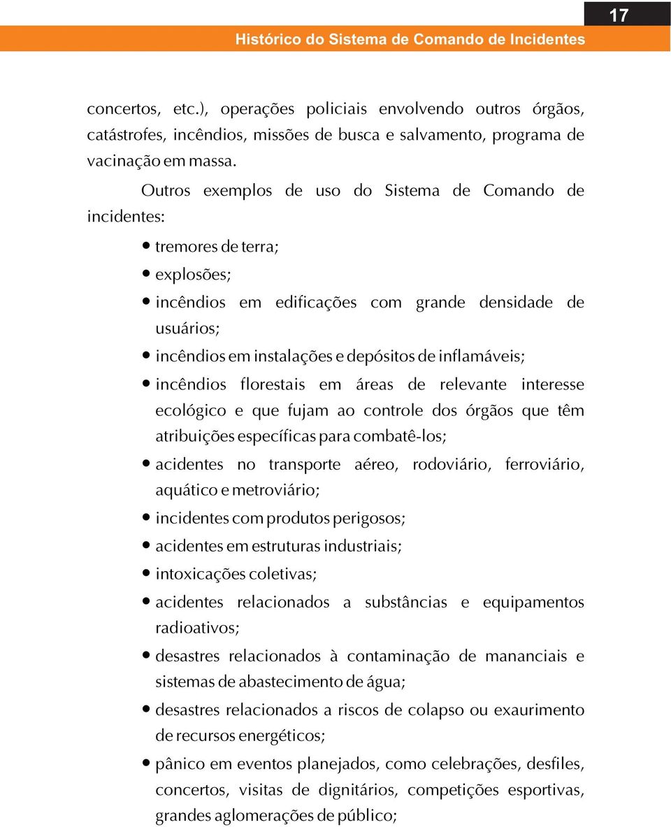 inflamáveis; incêndios florestais em áreas de relevante interesse ecológico e que fujam ao controle dos órgãos que têm atribuições específicas para combatê-los; acidentes no transporte aéreo,