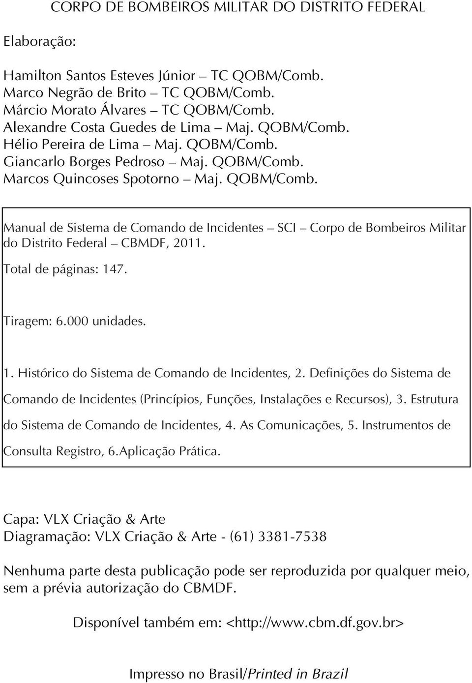 Total de páginas: 147. Tiragem: 6.000 unidades. 1. Histórico do Sistema de Comando de Incidentes, 2. Definições do Sistema de Comando de Incidentes (Princípios, Funções, Instalações e Recursos), 3.