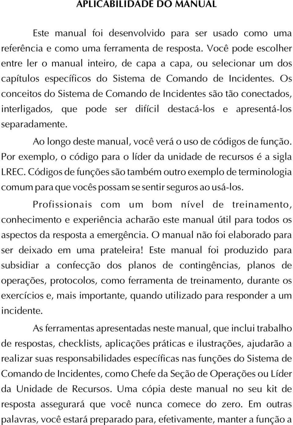 Os conceitos do Sistema de Comando de Incidentes são tão conectados, interligados, que pode ser difícil destacá-los e apresentá-los separadamente.