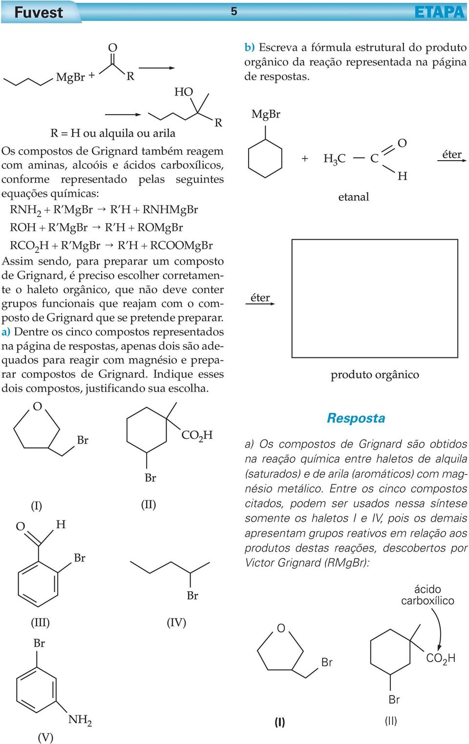 H + R MgBr " R H + RCOOMgBr Assim sendo, para preparar um composto de Grignard, é preciso escolher corretamente o haleto orgânico, que não deve conter grupos funcionais que reajam com o composto de