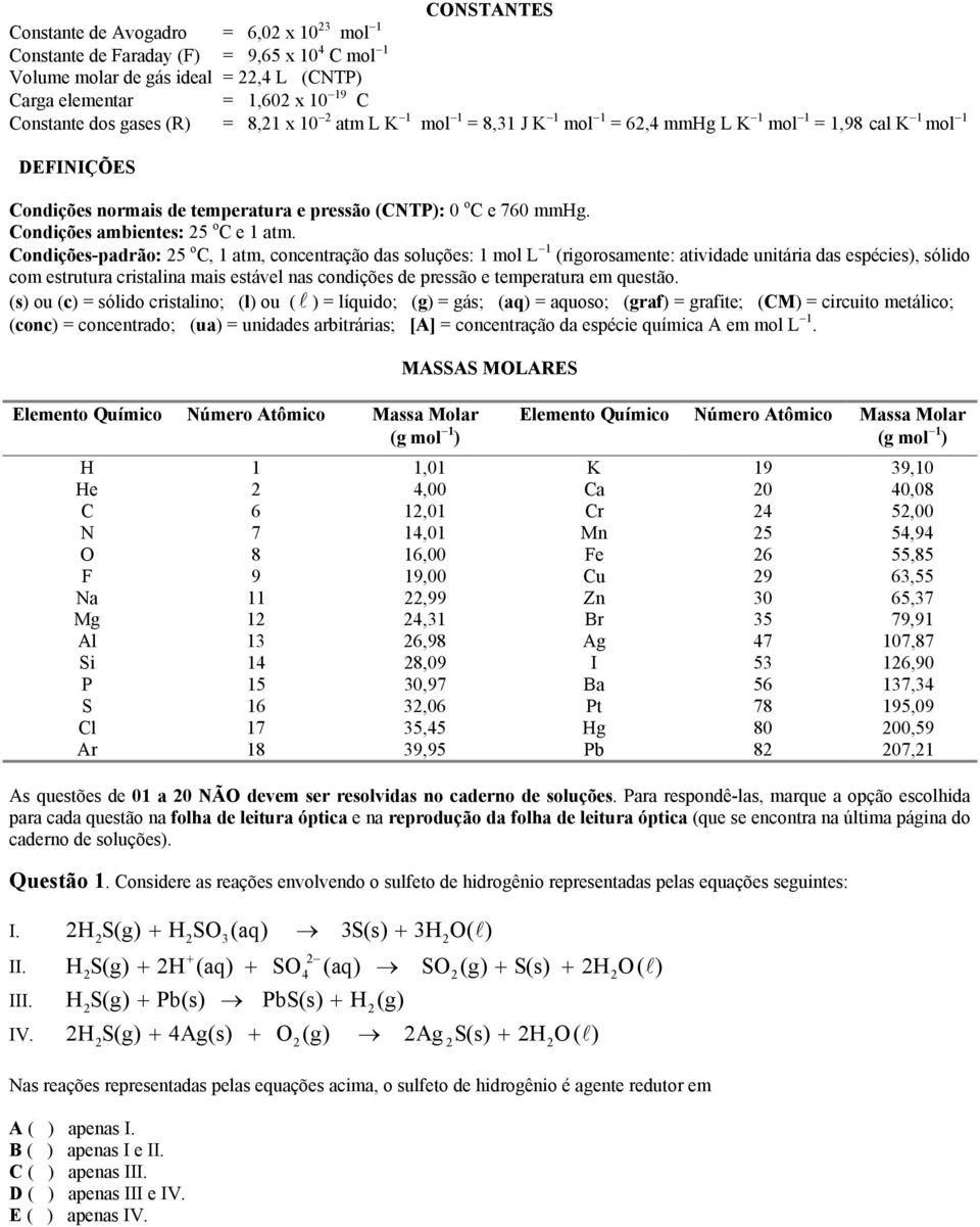 ondições-padrão: 5 o, 1 atm, concentração das soluções: 1 mol L 1 (rigorosamente: atividade unitária das espécies), sólido com estrutura cristalina mais estável nas condições de pressão e temperatura