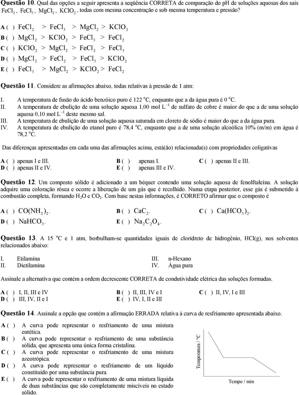 onsidere as afirmações abaixo, todas relativas à pressão de 1 atm:. A temperatura de fusão do ácido benzóico puro é 1 o, enquanto que a da água pura é o.