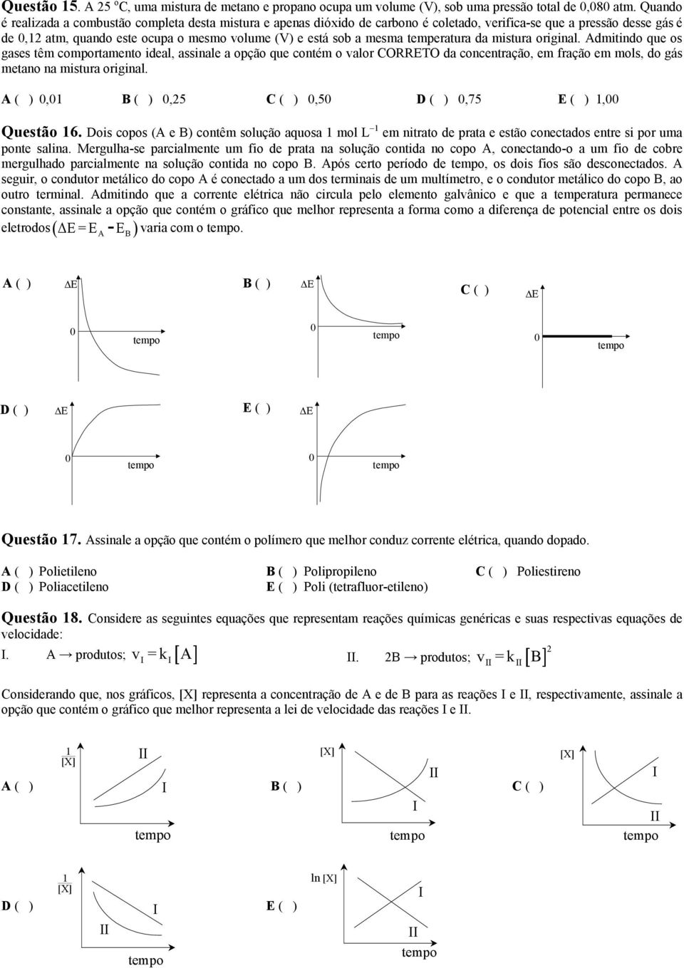 temperatura da mistura original. Admitindo que os gases têm comportamento ideal, assinale a opção que contém o valor ORRETO da concentração, em fração em mols, do gás metano na mistura original.