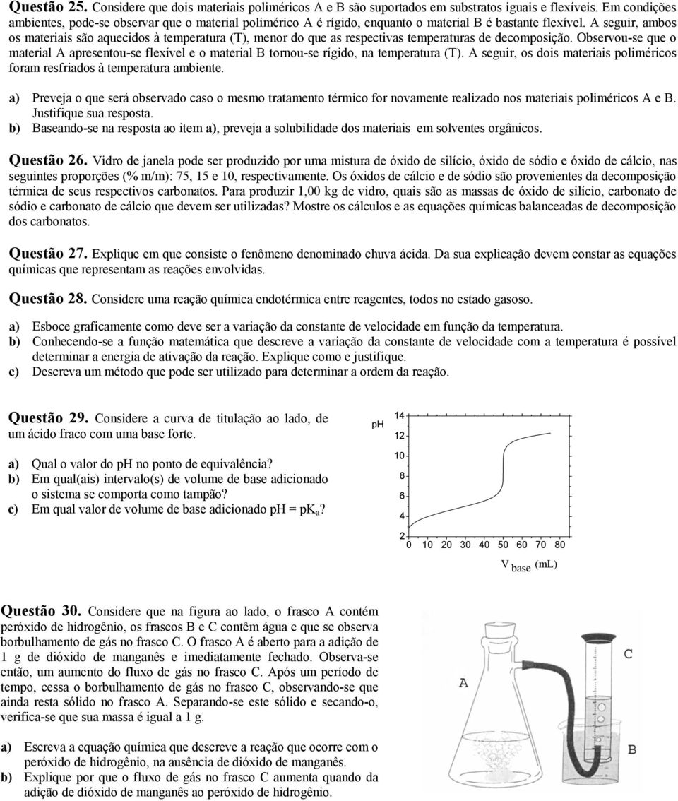 A seguir, ambos os materiais são aquecidos à temperatura (T), menor do que as respectivas temperaturas de decomposição.