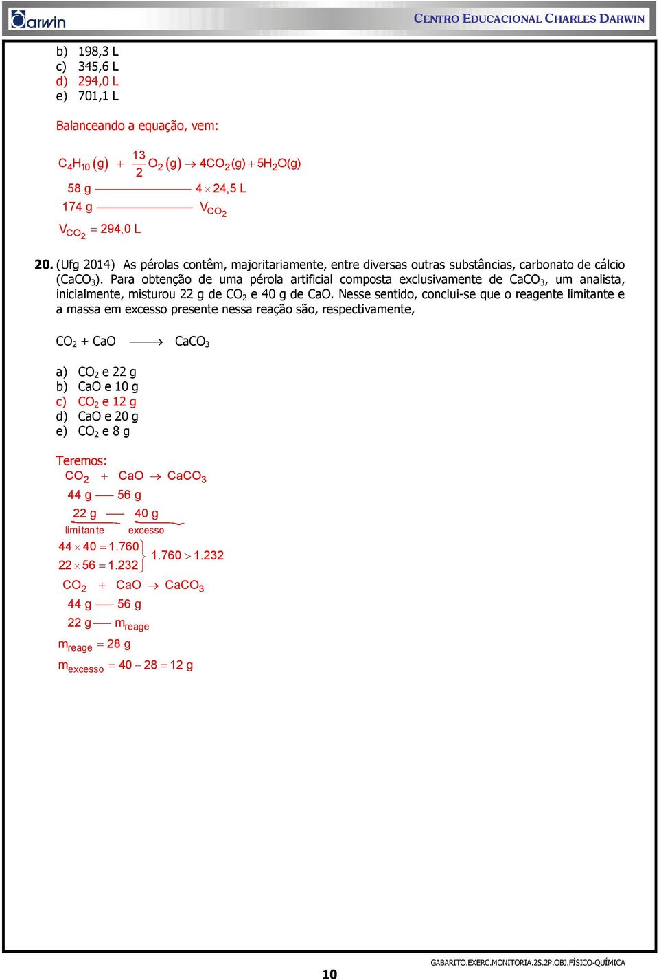 Para obtenção de uma pérola artificial composta exclusivamente de CaCO 3, um analista, inicialmente, misturou 22 g de CO 2 e 40 g de CaO.