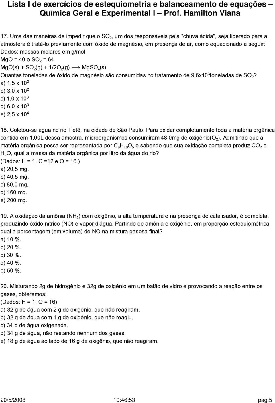 a) 1,5 x 10 b) 3,0 x 10 c) 1,0 x 10 d) 6,0 x 10 e) 2,5 x 10 18. Coletou-se água no rio Tietê, na cidade de São Paulo.