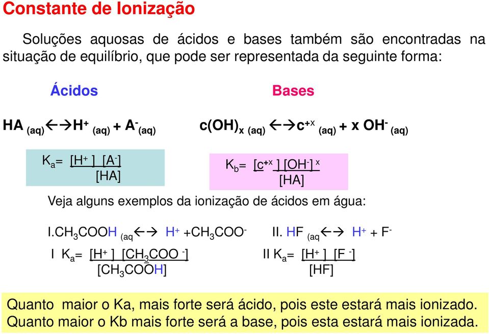 exemplos da ionização de ácidos em água: I.CH 3 COOH (aq H + +CH 3 COO - II.