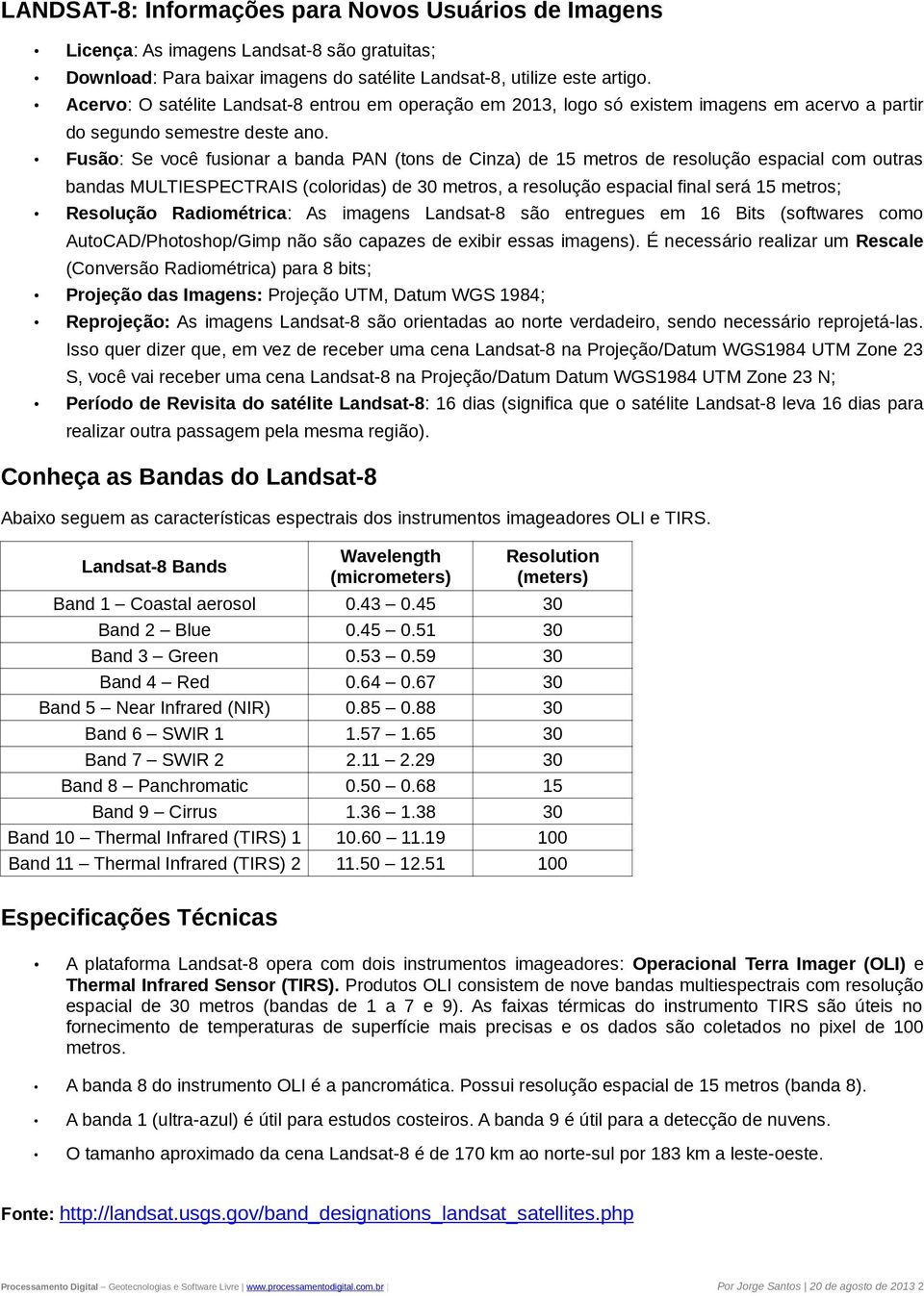 Fusão: Se você fusionar a banda PAN (tons de Cinza) de 15 metros de resolução espacial com outras bandas MULTIESPECTRAIS (coloridas) de 30 metros, a resolução espacial final será 15 metros; Resolução