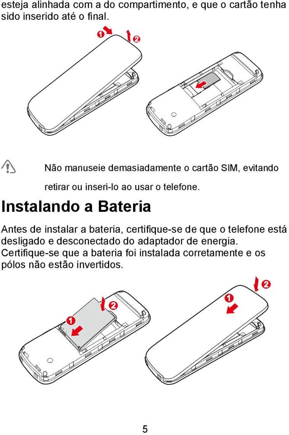 Instalando a Bateria Antes de instalar a bateria, certifique-se de que o telefone está desligado e