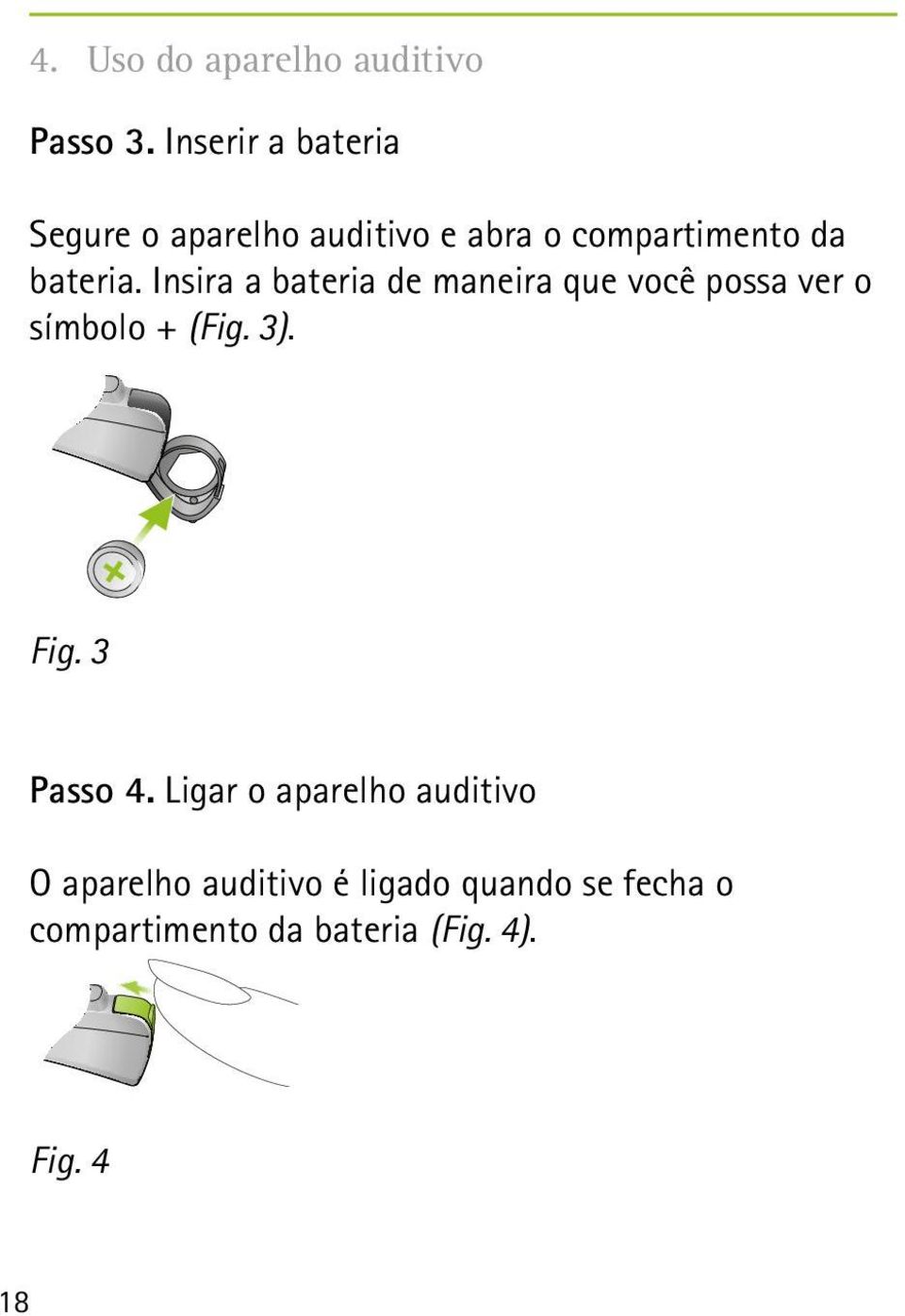 Insira a bateria de maneira que você possa ver o símbolo + (Fig. 3). Fig.