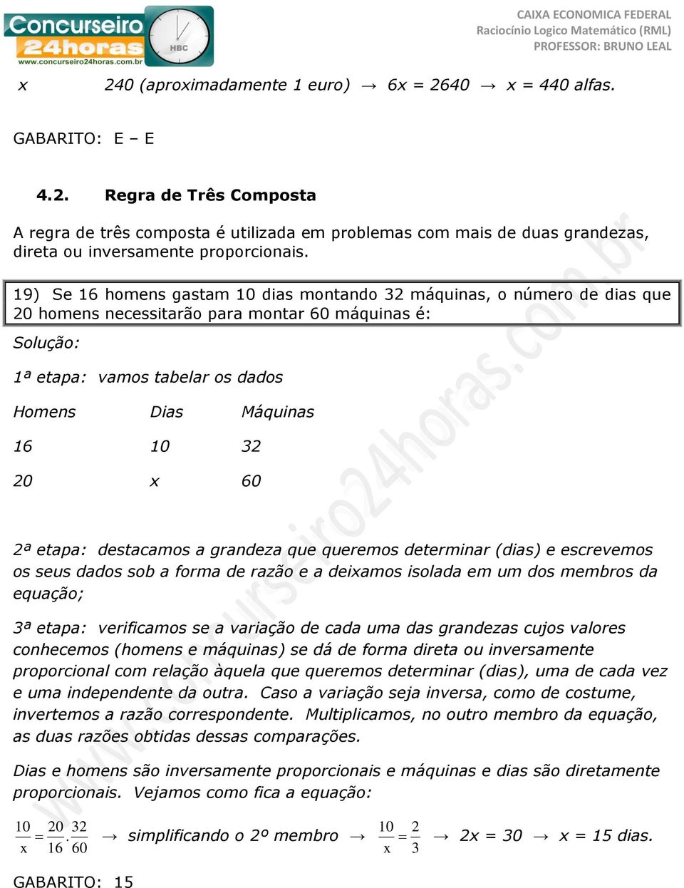 etapa: destacamos a grandeza que queremos determinar (dias) e escrevemos os seus dados sob a forma de razão e a deixamos isolada em um dos membros da equação; 3ª etapa: verificamos se a variação de