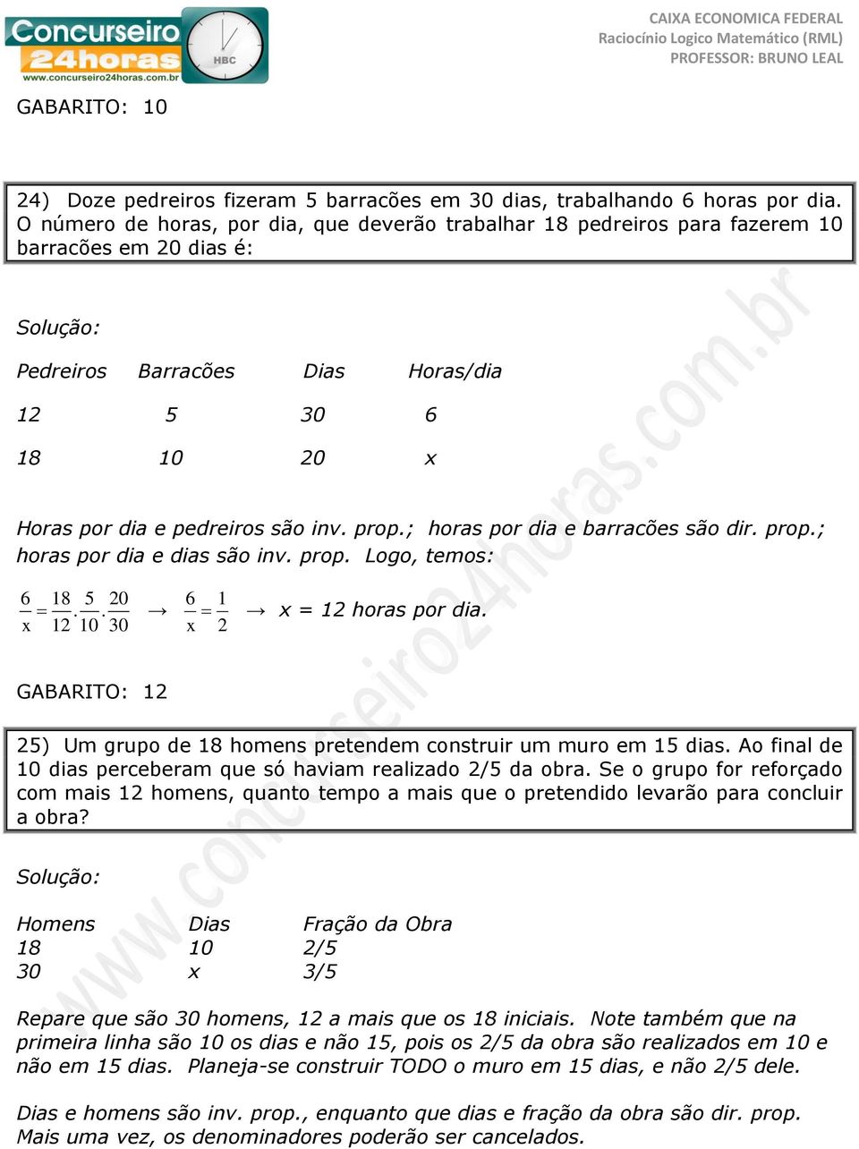 ; horas por dia e barracões são dir. prop.; horas por dia e dias são inv. prop. Logo, temos: 6 18 5 20.. x 12 10 30 6 1 x = 12 horas por dia.