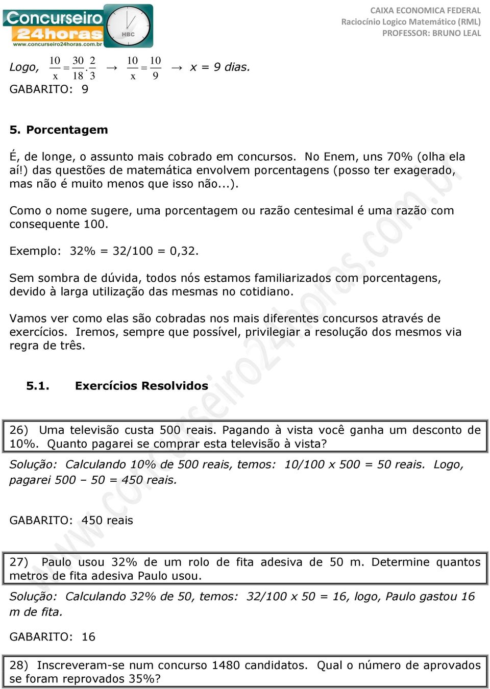 Exemplo: 32% = 32/100 = 0,32. Sem sombra de dúvida, todos nós estamos familiarizados com porcentagens, devido à larga utilização das mesmas no cotidiano.