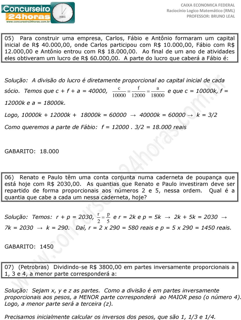 Temos que c + f + a = 40000, e que c = 10000k, f = 10000 12000 18000 12000k e a = 18000k. Logo, 10000k + 12000k + 18000k = 60000 40000k = 60000 k = 3/2 Como queremos a parte de Fábio: f = 12000.