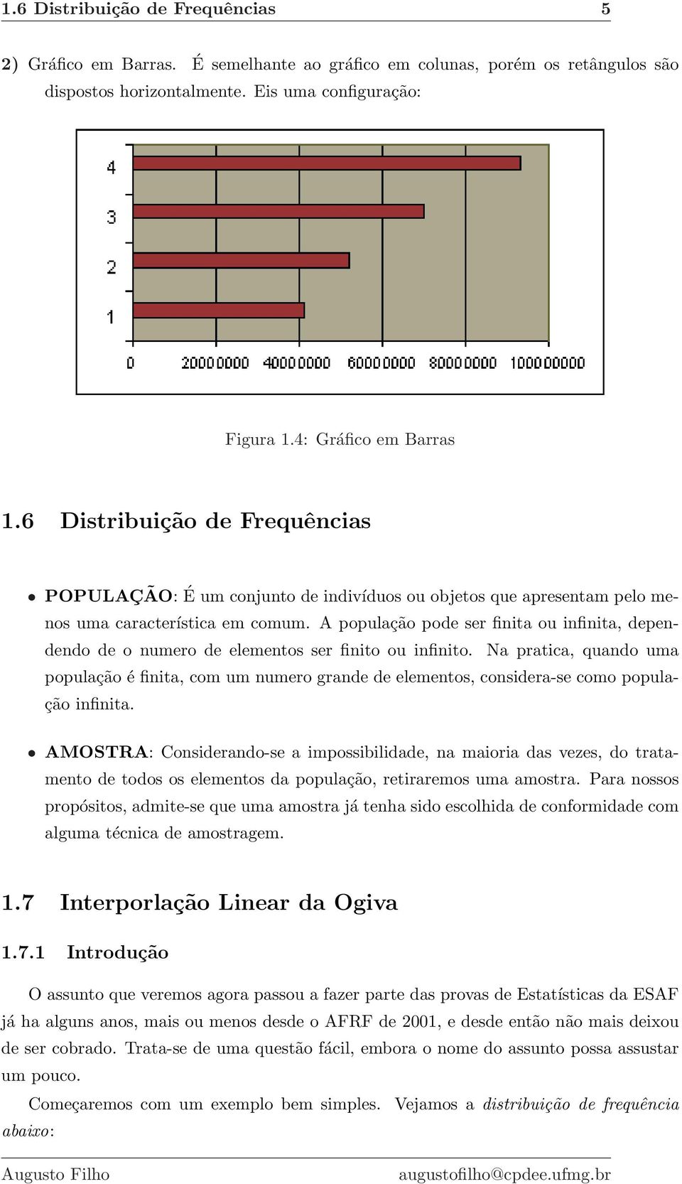 A população pode ser finita ou infinita, dependendo de o numero de elementos ser finito ou infinito.