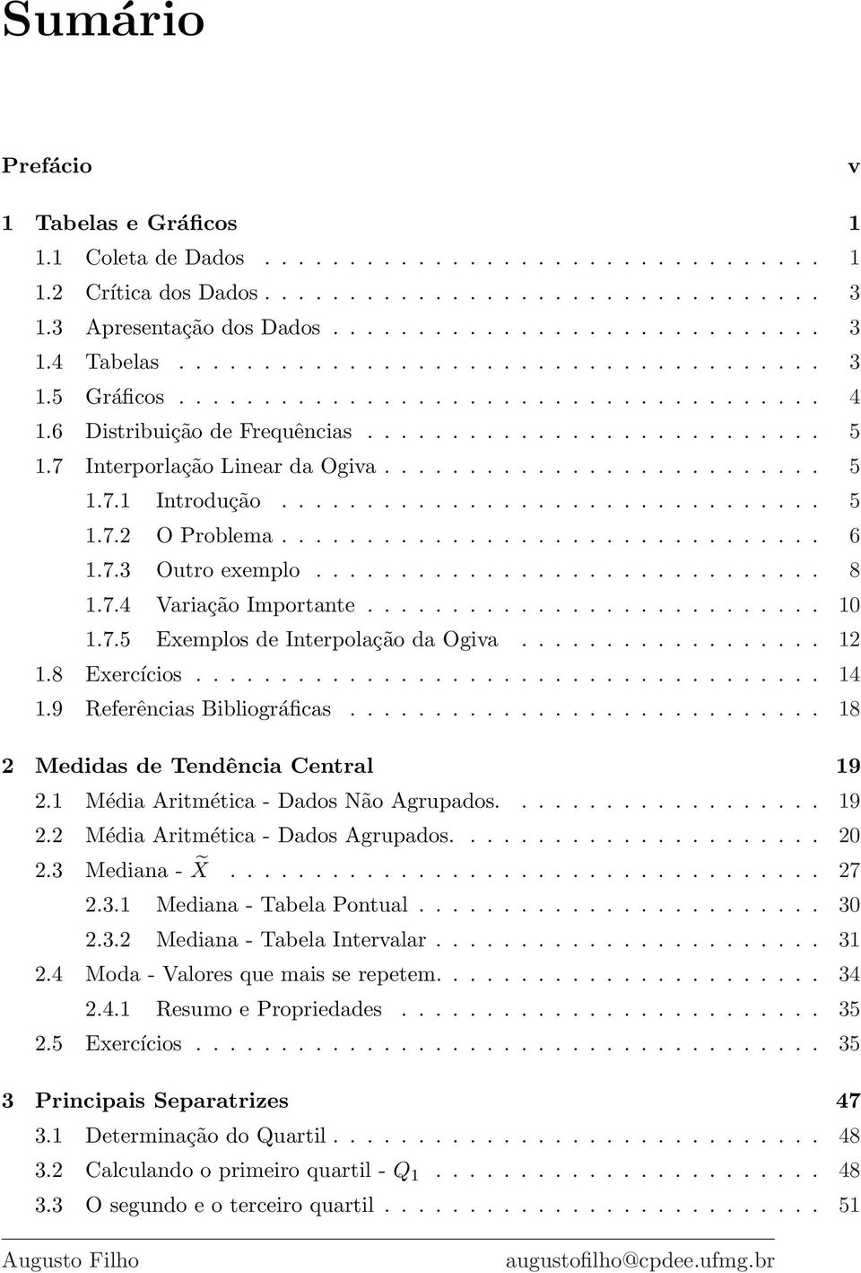 ............................... 5 1.7.2 O Problema................................ 6 1.7.3 Outro exemplo.............................. 8 1.7.4 Variação Importante........................... 10 1.7.5 Exemplos de Interpolação da Ogiva.