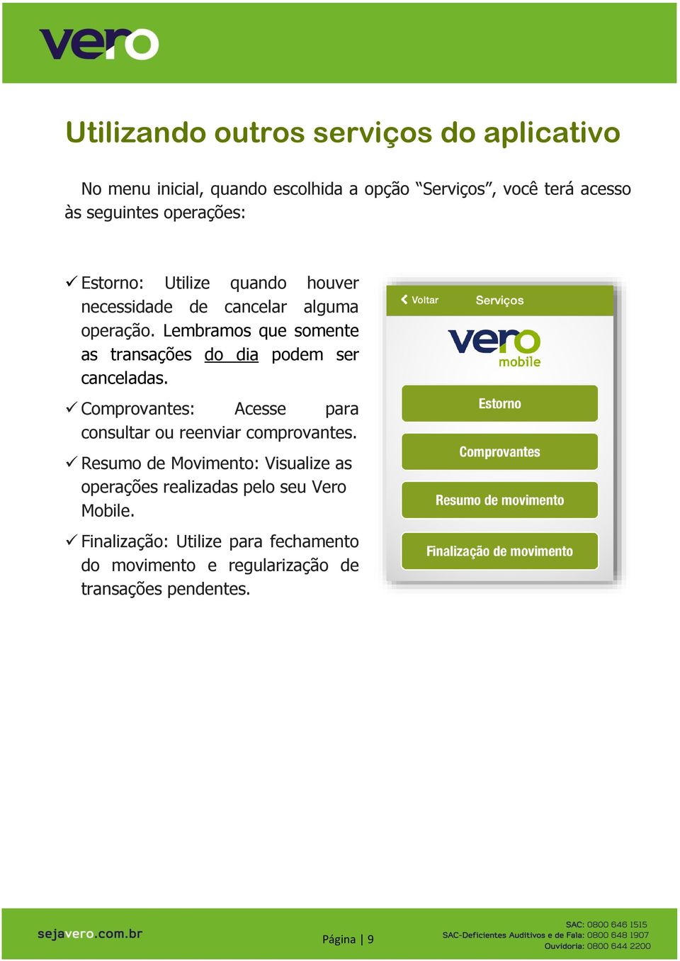 Lembramos que somente as transações do dia podem ser canceladas. Comprovantes: Acesse para consultar ou reenviar comprovantes.