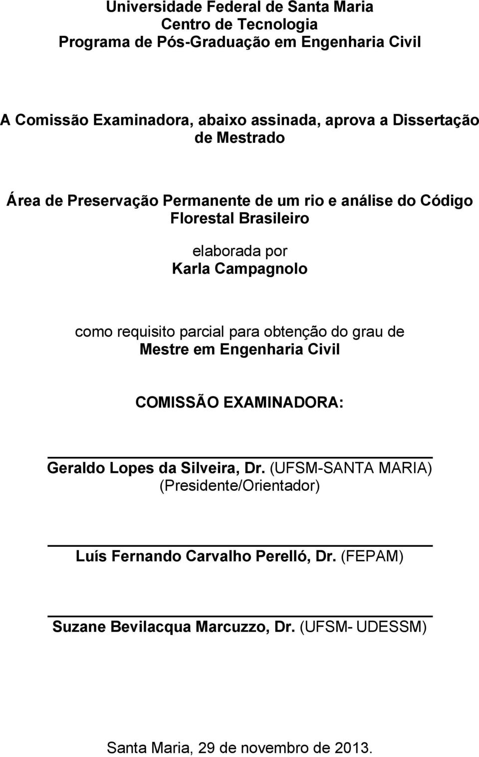 como requisito parcial para obtenção do grau de Mestre em Engenharia Civil COMISSÃO EXAMINADORA: Geraldo Lopes da Silveira, Dr.