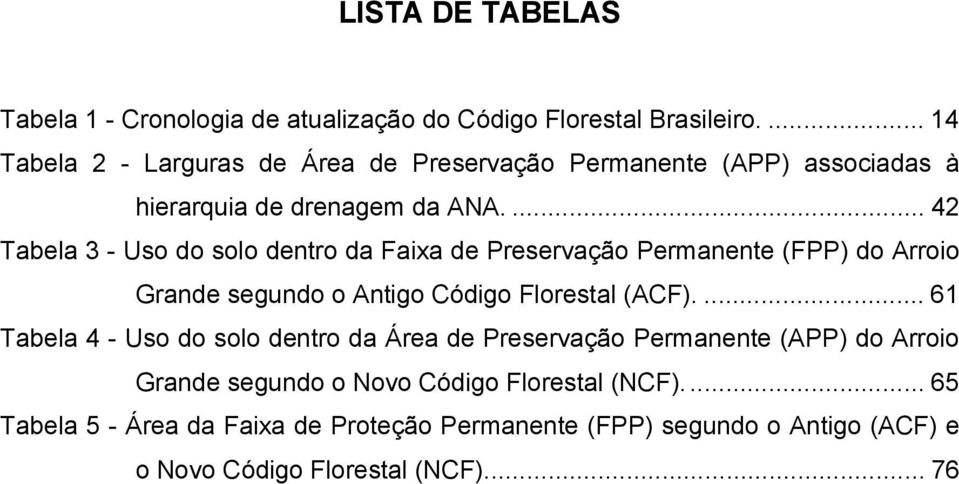 ..42 Tabela 3-Uso do solo dentro da Faixa de Preservação Permanente (FPP) do Arroio Grande segundo o Antigo Código Florestal (ACF).