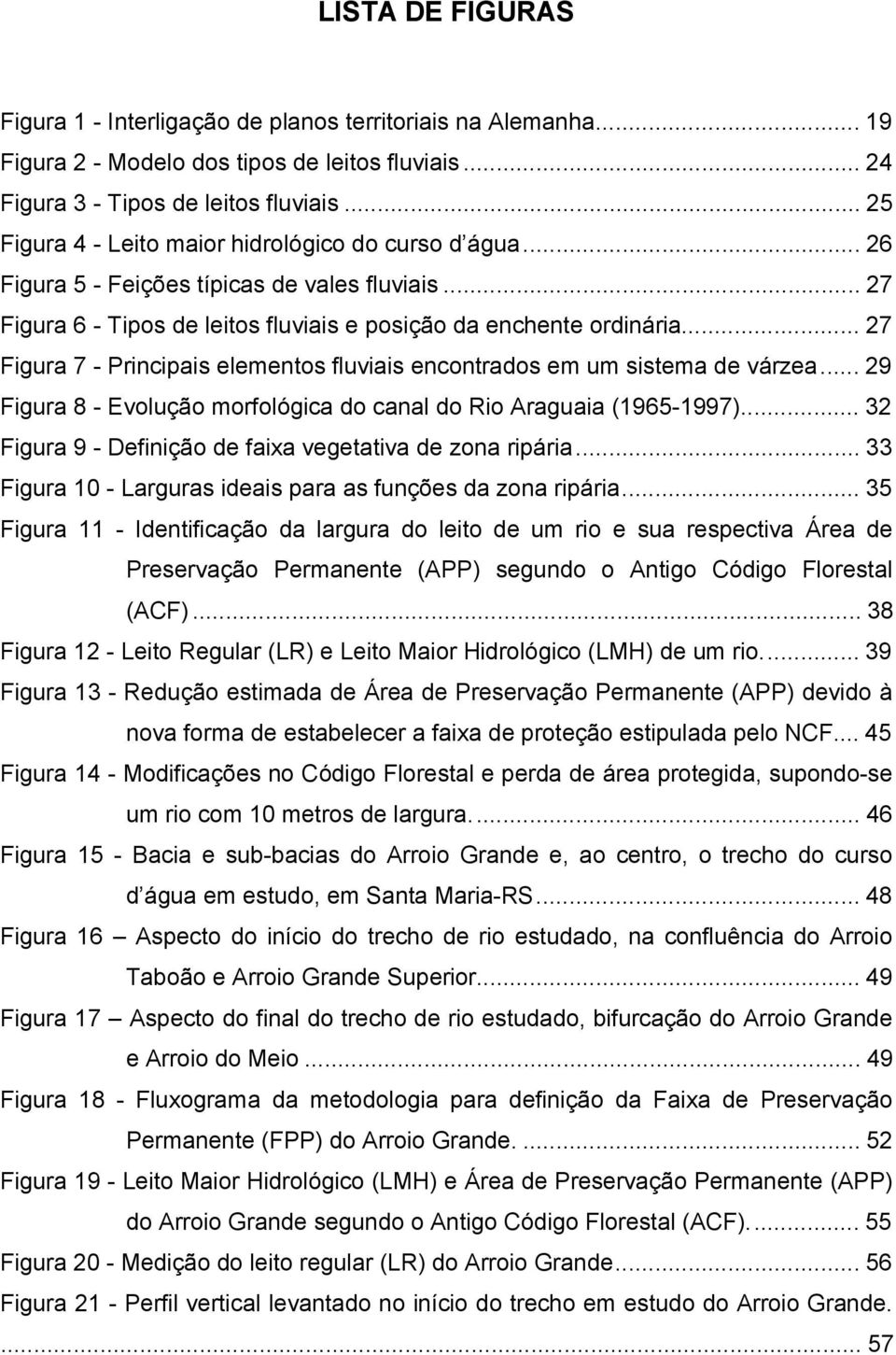 ..27 Figura 7- Principais elementos fluviais encontrados em um sistema de várzea... 29 Figura 8- Evolução morfológica do canal do Rio Araguaia (1965-1997).