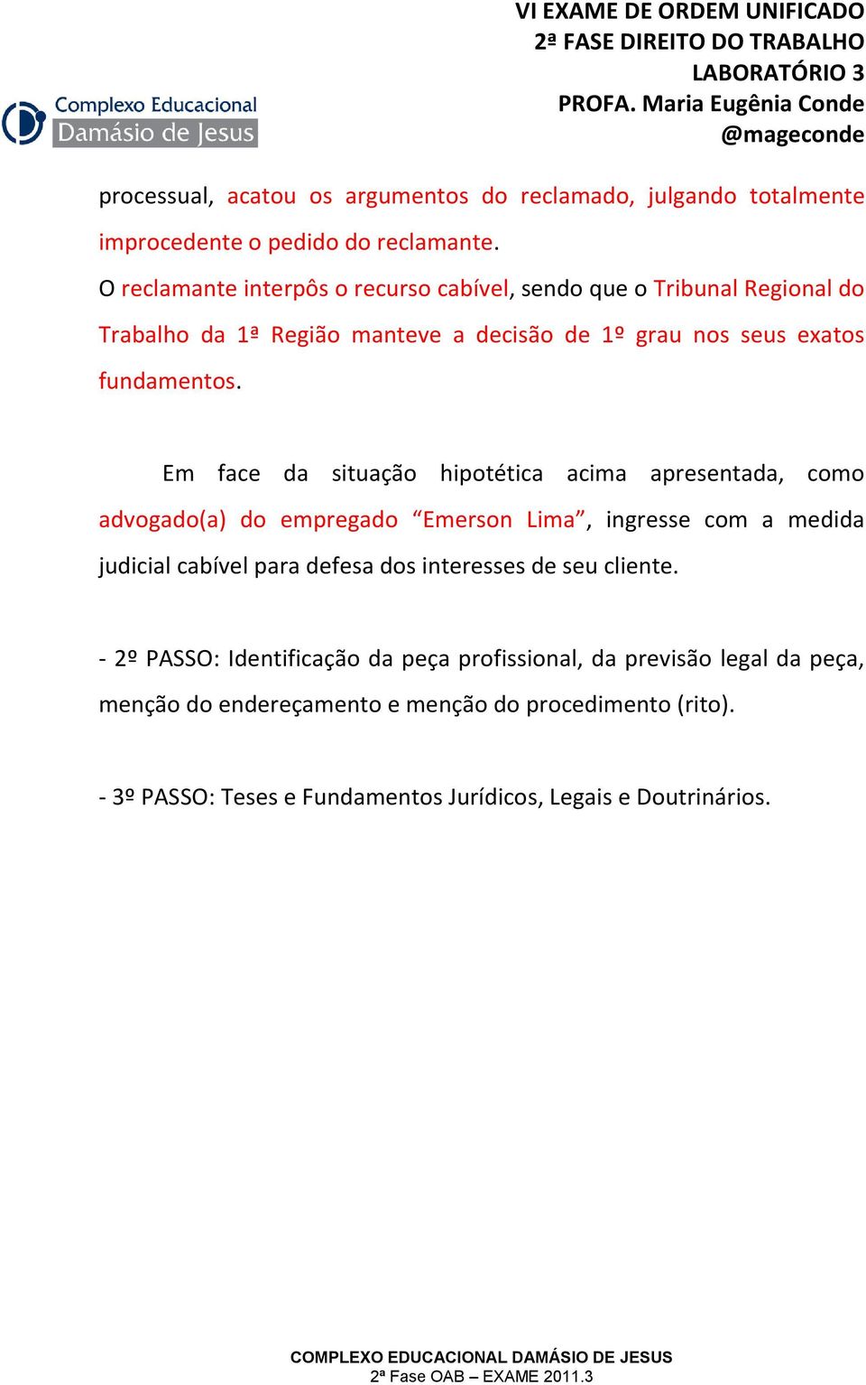 Em face da situação hipotética acima apresentada, como advogado(a) do empregado Emerson Lima, ingresse com a medida judicial cabível para defesa dos