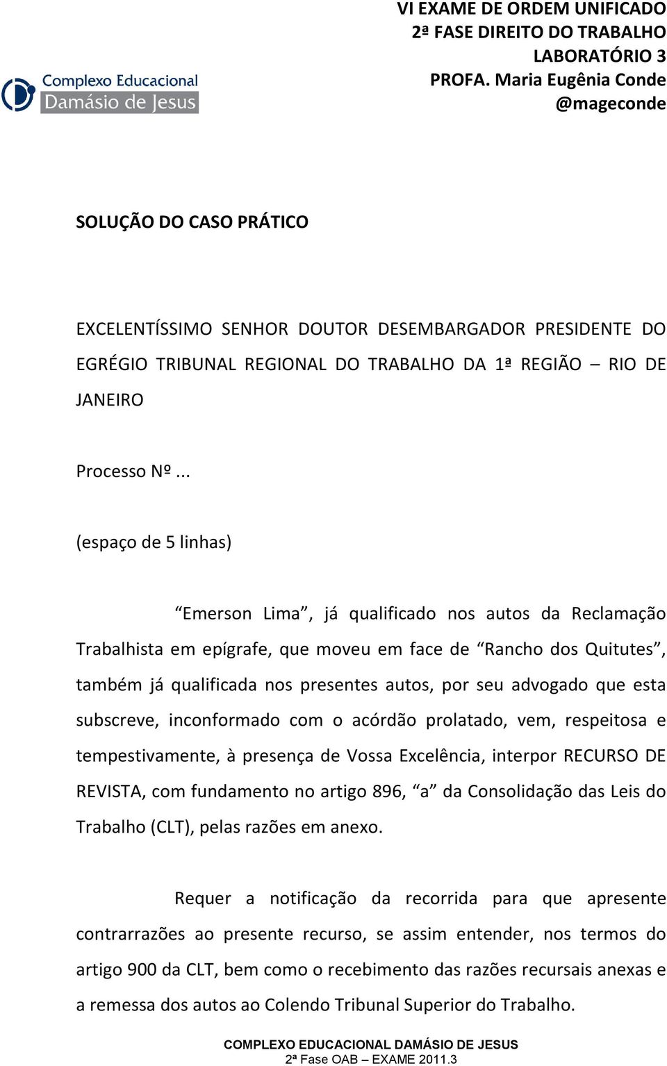 advogado que esta subscreve, inconformado com o acórdão prolatado, vem, respeitosa e tempestivamente, à presença de Vossa Excelência, interpor RECURSO DE REVISTA, com fundamento no artigo 896, a da