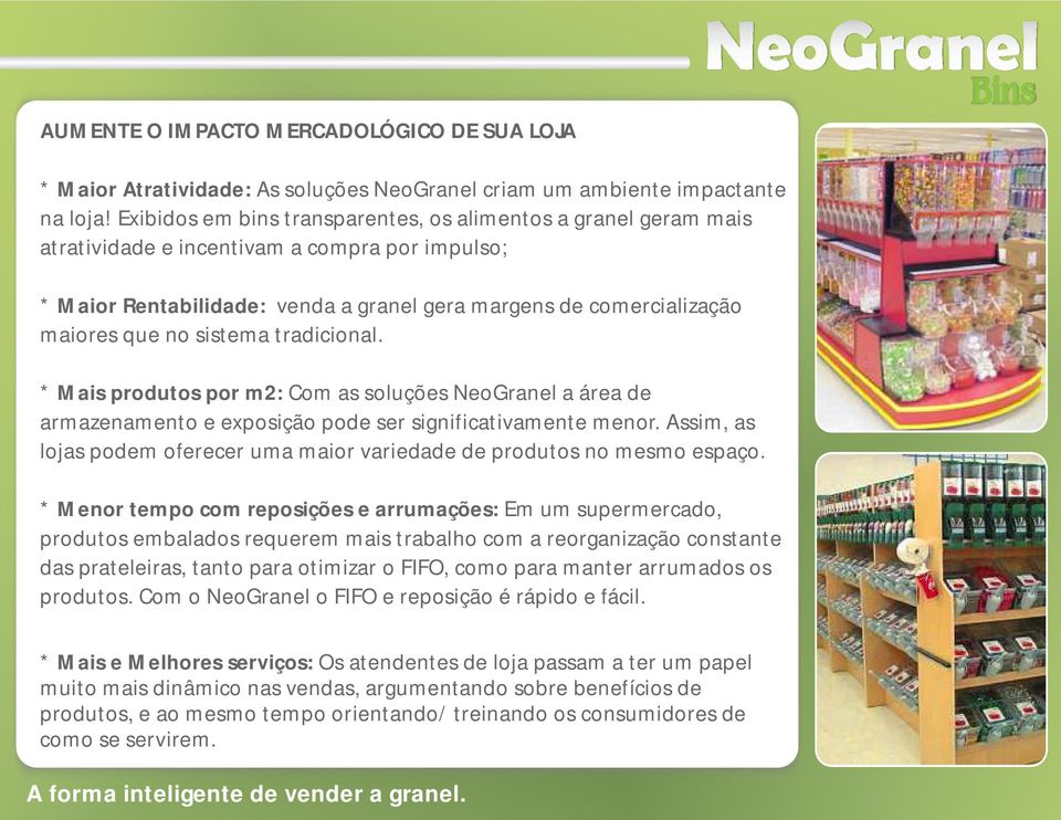 sistema tradicional. * Mais produtos por m2: Com as soluções NeoGranel a área de armazenamento e exposição pode ser significativamente menor.