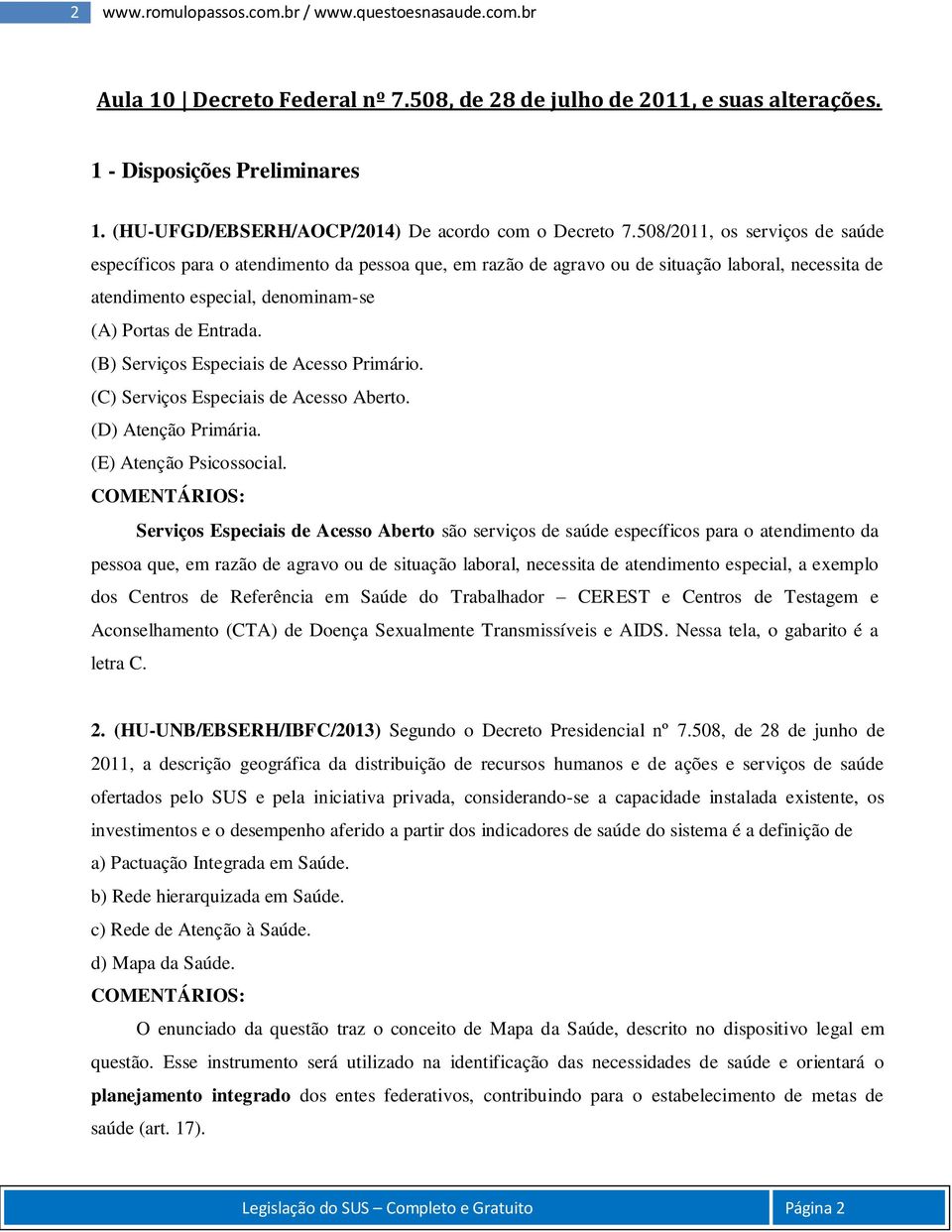 508/2011, os serviços de saúde específicos para o atendimento da pessoa que, em razão de agravo ou de situação laboral, necessita de atendimento especial, denominam-se (A) Portas de Entrada.