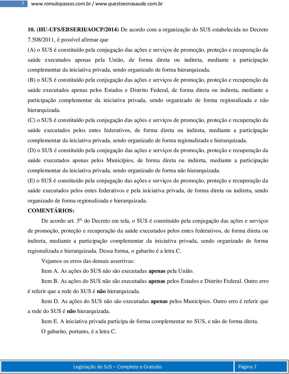 mediante a participação complementar da iniciativa privada, sendo organizado de forma hierarquizada.