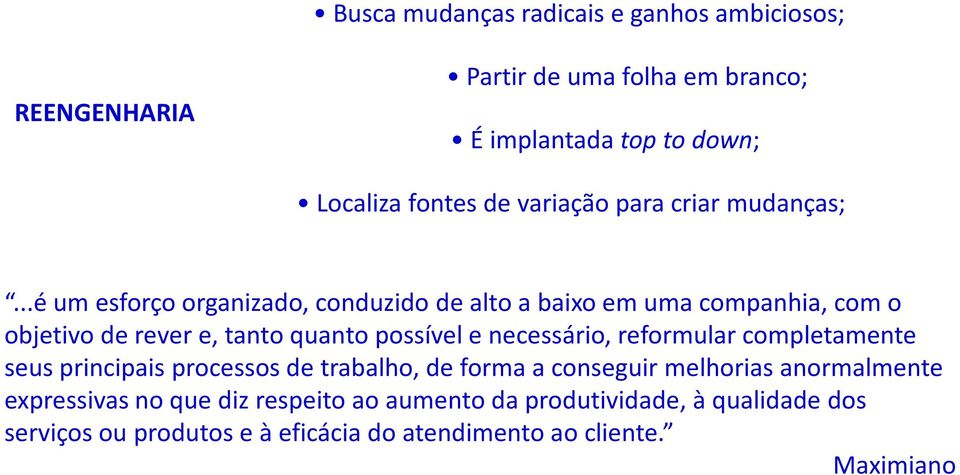 ..é um esforço organizado, conduzido de alto a baixo em uma companhia, com o objetivo de rever e, tanto quanto possível e necessário,