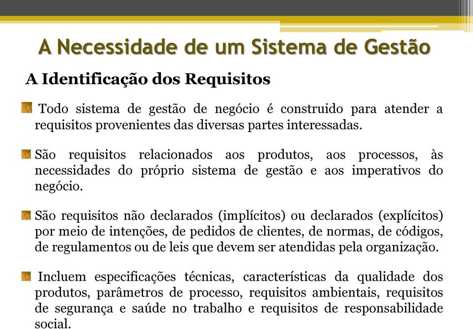 São requisitos não declarados (implícitos) ou declarados (explícitos) por meio de intenções, de pedidos de clientes, de normas, de códigos, de regulamentos ou de leis que devem ser