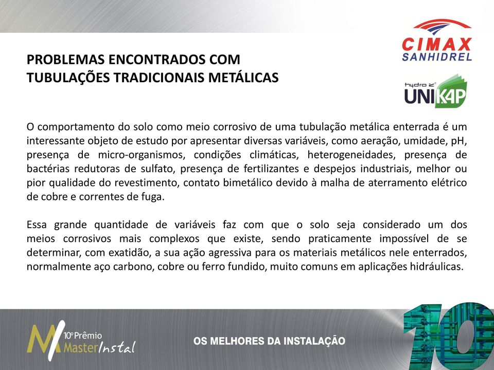 industriais, melhor ou pior qualidade do revestimento, contato bimetálico devido à malha de aterramento elétrico de cobre e correntes de fuga.