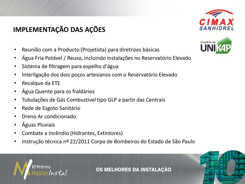 da ETE Água Quente para os fraldários Tubulações de Gás Combustível tipo GLP a partir das Centrais Rede de Esgoto Sanitário Dreno Ar