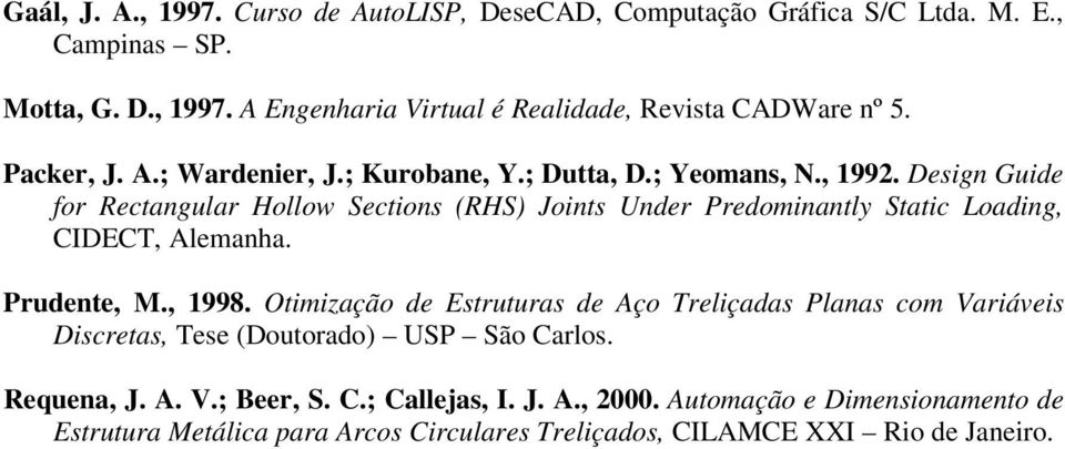 Design Guide for Rectangular Hollow Sections (RHS) Joints Under Predominantly Static Loading, CIDECT, Alemanha. Prudente, M., 1998.