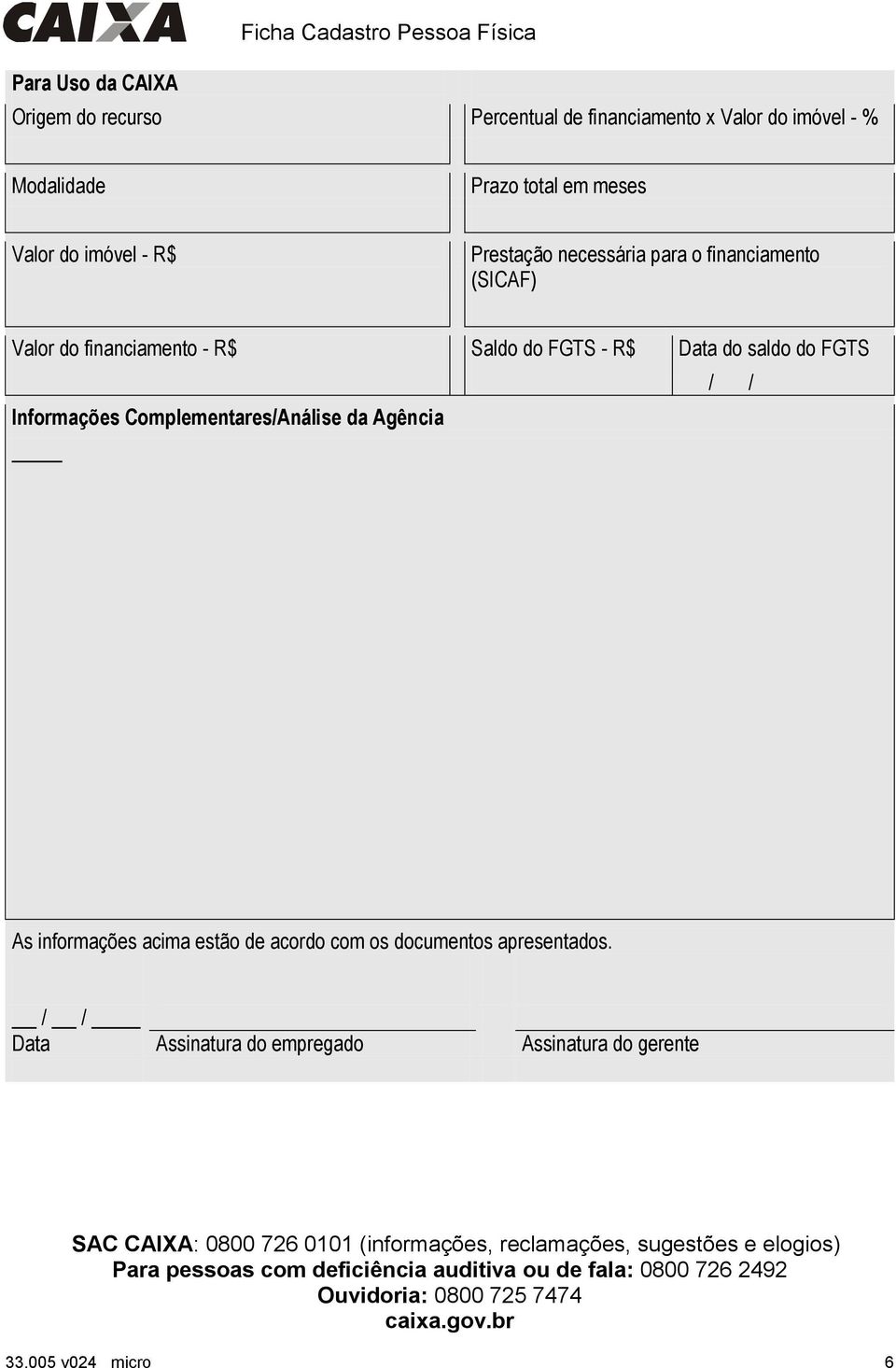 Complementares/Análise da Agência As informações acima estão de acordo com os documentos apresentados.