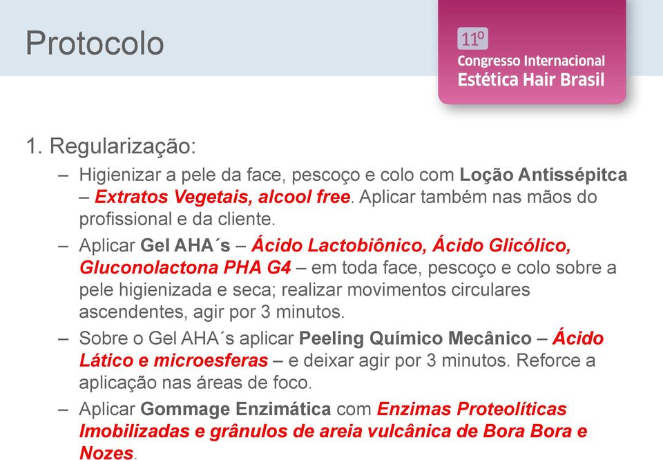 Aplicar Gel AHA s Ácido Lactobiônico, Ácido Glicólico, Gluconolactona PHA G4 em toda face, pescoço e colo sobre a pele higienizada e seca; realizar movimentos