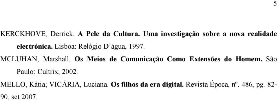 Lisboa: Relógio D água, 1997. MCLUHAN, Marshall.
