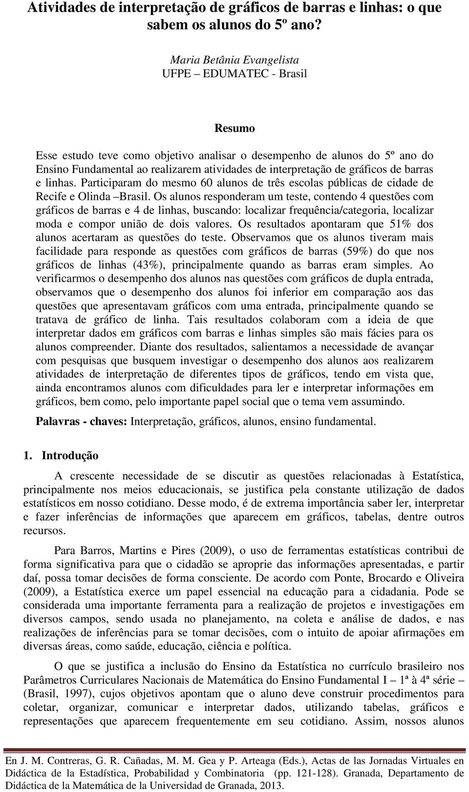 gráficos de barras e linhas. Participaram do mesmo 60 alunos de três escolas públicas de cidade de Recife e Olinda Brasil.