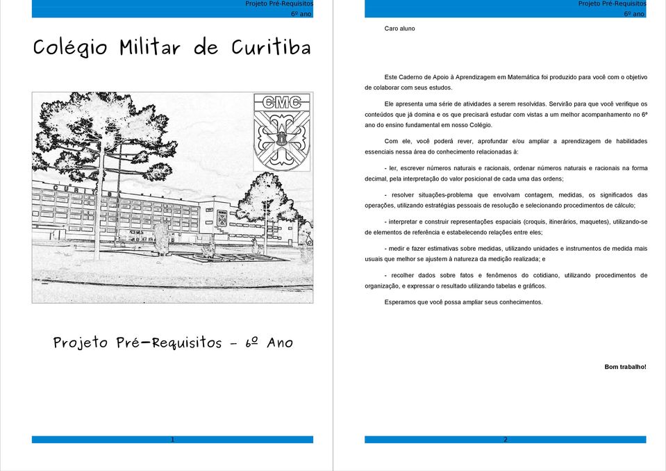 Servirão para que você verifique os conteúdos que já domina e os que precisará estudar com vistas a um melhor acompanhamento no 6º ano do ensino fundamental em nosso Colégio.