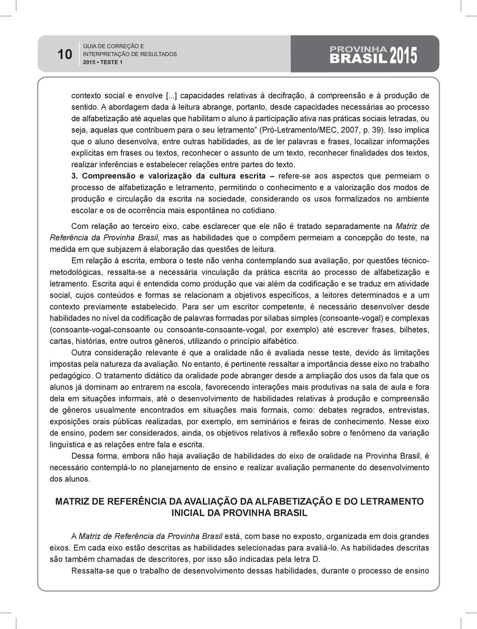 aquelas que contribuem para o seu letramento (Pró-Letramento/MEC, 2007, p. 39).