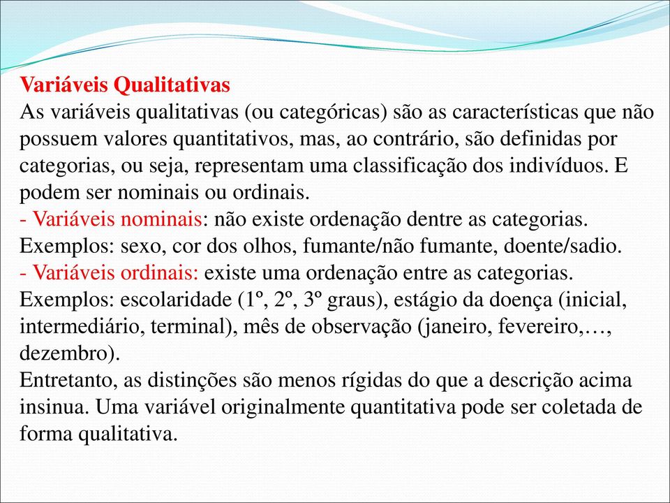 Exemplos: sexo, cor dos olhos, fumante/não fumante, doente/sadio. - Variáveis ordinais: existe uma ordenação entre as categorias.