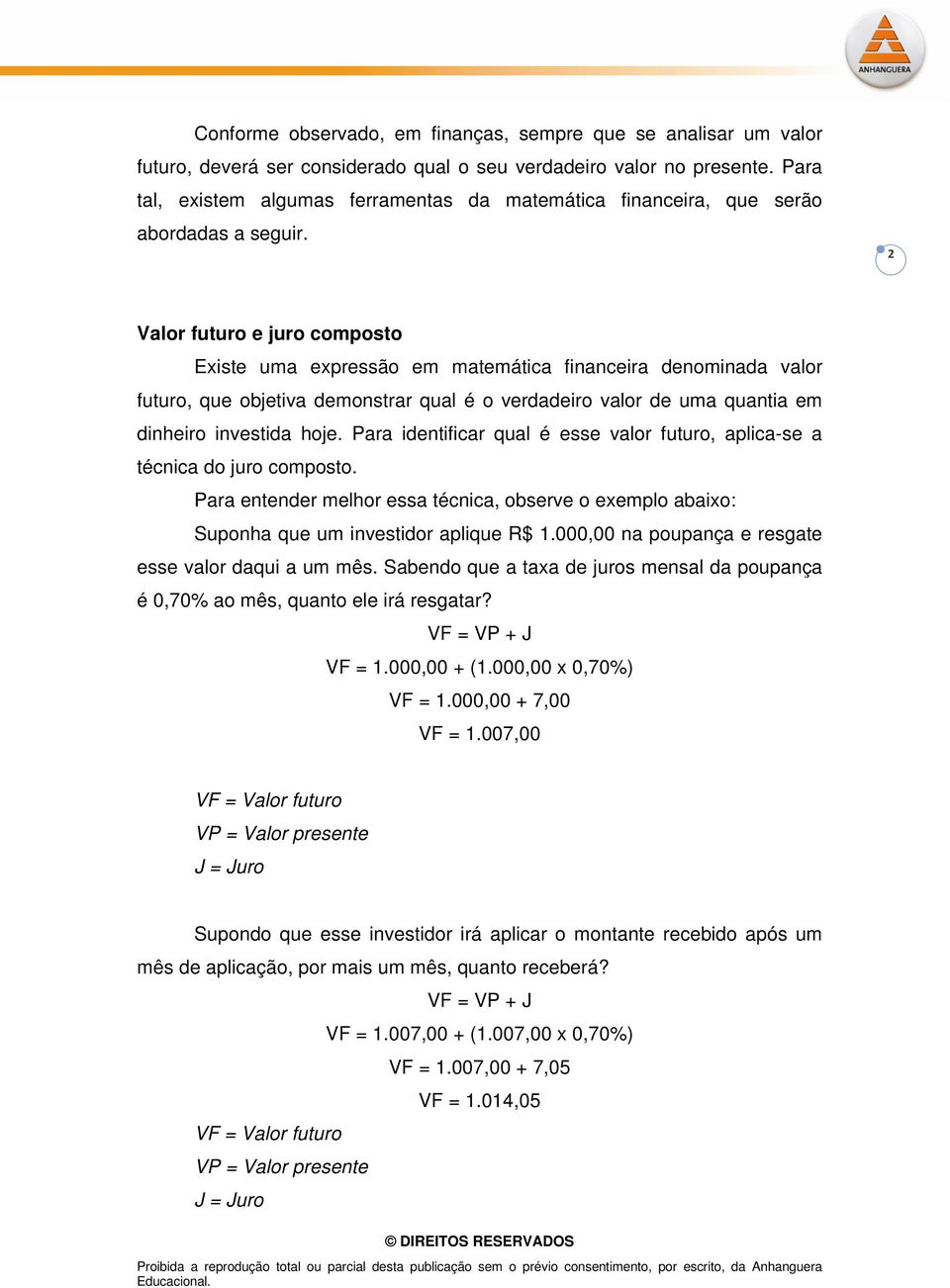 2 Valor futuro e juro composto Existe uma expressão em matemática financeira denominada valor futuro, que objetiva demonstrar qual é o verdadeiro valor de uma quantia em dinheiro investida hoje.