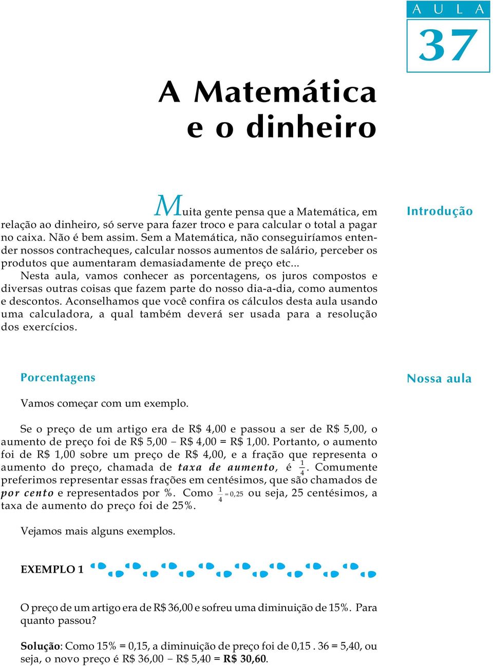 .. Nesta aula, vamos conhecer as porcentagens, os juros compostos e diversas outras coisas que fazem parte do nosso dia-a-dia, como aumentos e descontos.