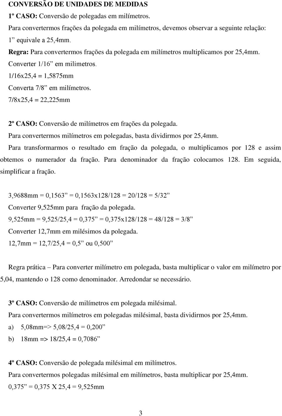 7/8x25,4 = 22,225mm 2º CASO: Conversão de milímetros em frações da polegada. Para convertermos milímetros em polegadas, basta dividirmos por 25,4mm.